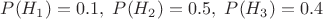 $P(H_1)=0.1,~ P(H_2)=0.5,~ P(H_3)=0.4$