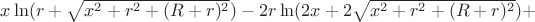 $x\ln(r+\sqrt{x^2+r^2+(R+r)^2})-2r\ln(2x+2\sqrt{x^2+r^2+(R+r)^2})+$