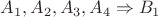 $
{A}_{1}, {A}_{2}, {A}_{3}, {A}_{4} \Rightarrow {B}_{1} 
$