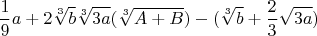 $$\frac{1}{9}a+2\sqrt[3]{b}\sqrt[3]{3a}(\sqrt[3]{A+B})-(\sqrt[3]{b}+\frac{2}{3}\sqrt{3a})$$