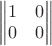 $\begin{Vmatrix}
1 & 0  \\
0 & 0 
\end{Vmatrix}$