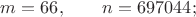 $m=66,\qquad n=697044;$