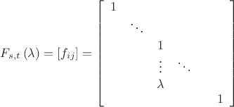 $F_{s,t}\left(\lambda\right)=\left[f_{ij}\right]=\left[\begin{array}{cccccc}1\\ & \ddots\\ &  & 1\\ &  & \vdots & \ddots\\ &  & \lambda\\ &  &  &  &  & 1\end{array}\right]$