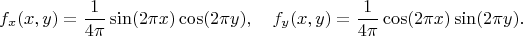 $$
f_x(x,y)
=
\dfrac{1}{4\pi}\sin (2\pi x) \cos (2\pi y)
,\quad
f_y(x,y)
=
\dfrac{1}{4\pi}\cos (2\pi x) \sin (2\pi y)
.
$$