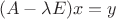 $$(A-\lambda E)x=y$$