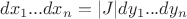 $dx_1 ... dx_n = |J| dy_1 ... dy_n $