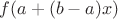 $f(a+(b-a)x)$ $f(a+(b-a)x)$