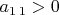 $a_{1\,1}>0$