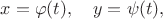 $x=\varphi(t),\quad y=\psi(t),$