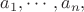 $a_1, \cdots , a_n,$