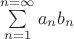 $\sum\limits_{n=1}^{n=\infty}a_{n}b_{n}$ $\sum\limits_{n=1}^{n=\infty}a_{n}b_{n}$