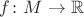 $f \colon M \to \mathbb{R}$