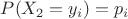 $P(X_2=y_i)=p_i$