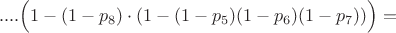 $$.... \Big(1-(1-p_8)\cdot (1-(1-p_5)(1-p_6)(1-p_7))\Big)=$$