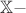 $\mathbb {X}-$
