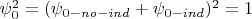 $\psi_0^2 = (\psi_{0-no-ind}+ \psi_{0-ind})^2=1$