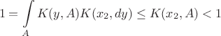 $$
1 = \int\limits_A K(y,A)K(x_2,dy) \leq K(x_2,A)<1
$$