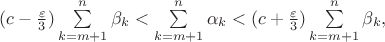 $(c-\frac{\varepsilon}{3})\sum\limits_{k=m+1}^n\beta_k<\sum\limits_{k=m+1}^n\alpha_k<(c+\frac{\varepsilon}{3})\sum\limits_{k=m+1}^n\beta_k,$