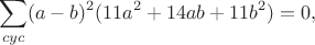 $$\sum_{cyc}(a-b)^2(11a^2+14ab+11b^2)=0,$$