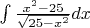$ \int {\frac {x^2 - 25} {\sqrt {25 - x^2}} dx $