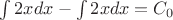 $\int{2x}dx-\int{2x}dx = C_0 $