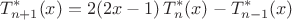 $$T_{n+1}^*(x)=2(2x-1)\,T_n^*(x)-T_{n-1}^*(x)$$