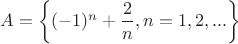 $A = \left\{(-1)^n + \dfrac{2}{n}, n = 1, 2, ...\right\}$