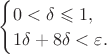 $\begin{cases}0<\delta\leqslant 1,\\ 1\delta+8\delta<\varepsilon.\end{cases}$