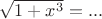 $\sqrt{1+x^3}=...$