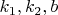 $k_{1}, k_{2}, b$