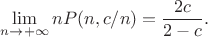 $$\lim_{n\to+\infty}nP(n,c/n)=\frac{2c}{2-c}.$$