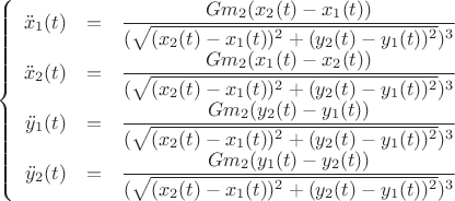 $$\left\{
\begin{array}{rcl}
\ddot x_1(t) &=& \dfrac {G m_2 (x_2 (t) - x_1 (t))} {(\sqrt {(x_2 (t) - x_1 (t))^2 + (y_2 (t) - y_1 (t))^2})^3} \\
\ddot x_2(t) &=& \dfrac {G m_2 (x_1 (t) - x_2 (t))} {(\sqrt {(x_2 (t) - x_1 (t))^2 + (y_2 (t) - y_1 (t))^2})^3} \\
\ddot y_1(t) &=& \dfrac {G m_2 (y_2 (t) - y_1 (t))} {(\sqrt {(x_2 (t) - x_1 (t))^2 + (y_2 (t) - y_1 (t))^2})^3} \\
\ddot y_2(t) &=& \dfrac {G m_2 (y_1 (t) - y_2 (t))} {(\sqrt {(x_2 (t) - x_1 (t))^2 + (y_2 (t) - y_1 (t))^2})^3} \\
\end{array}
\right.$$