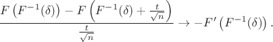 $$\dfrac{F\left(F^{-1}(\delta)\right)-F\left(F^{-1}(\delta)+\frac{t}{\sqrt{n}}\right)}{\frac{t}{\sqrt{n}}}\to -F'\left(F^{-1}(\delta)\right).$$