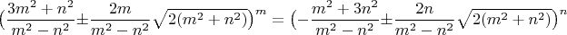 $$\big(\frac{3m^2+n^2}{m^2-n^2} \pm \frac{2m}{m^2-n^2}\sqrt{2(m^2+n^2)}\big)^m = \big(- \frac{m^2+3n^2}{m^2-n^2} \pm \frac{2n}{m^2-n^2}\sqrt{2(m^2+n^2)}\big)^n$$