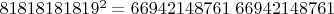 $81818181819^2 = 66942148761\ 66942148761$