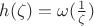 $h(\zeta)=\omega(\frac 1 \zeta)$