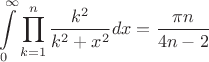 $$\int\limits_0^{\infty}\prod_{k=1}^n\frac{k^2}{k^2+x^2}dx=\frac{\pi n}{4n-2}$$