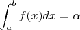 $\displaystyle \int_a^bf(x)dx=\alpha$