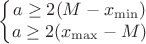 $$\left\{\begin{matrix}
a\geq 2(M-x_{\min})  & \\ 
a\geq 2(x_{\max}-M)& 
\end{matrix}\right
$$