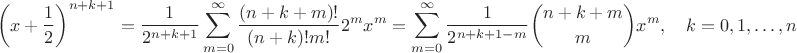 $$\left(x+\frac12\right)^{n+k+1}=\frac{1}{2^{n+k+1}}\sum_{m=0}^\infty \frac{(n+k+m)!}{(n+k)!m!}2^m x^m=\sum_{m=0}^\infty\frac{1}{2^{n+k+1-m}}{n+k+m \choose m}x^m,\quad k=0,1,\ldots, n$$