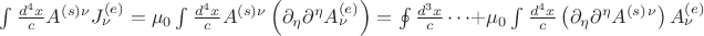 $\int{ \frac{d^4 x}{c} A^{(s)\nu}J^{(e)}_{\nu} }=\mu_0\int{ \frac{d^4 x}{c} A^{(s)\nu} \left(\partial_\eta \partial^{\eta } A^{(e)}_{\nu} \right) }=\oint \frac{d^3 x}{c} \dots+\mu_0\int{ \frac{d^4 x}{c} \left(\partial_\eta \partial^{\eta } A^{(s)}^{\nu} \right) A^{(e)}_{\nu}}$ $\int{ \frac{d^4 x}{c} A^{(s)\nu}J^{(e)}_{\nu} }=\mu_0\int{ \frac{d^4 x}{c} A^{(s)\nu} \left(\partial_\eta \partial^{\eta } A^{(e)}_{\nu} \right) }=\oint \frac{d^3 x}{c} \dots+\mu_0\int{ \frac{d^4 x}{c} \left(\partial_\eta \partial^{\eta } A^{(s)}^{\nu} \right) A^{(e)}_{\nu}}$