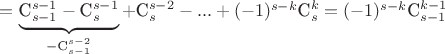 $ = \underbrace{{\textrm{C}_{s-1}^{s-1}} - {\textrm{C}_{s}^{s-1}}}_{{-\textrm{C}_{s-1}^{s-2}}} + {\textrm{C}_{s}^{s-2}} - ... + (-1)^{s-k}{\textrm{C}_{s}^{k}} = (-1)^{s-k}{\textrm{C}_{s-1}^{k-1}}$