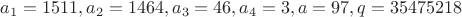 $a_1=1511, a_2=1464, a_3=46, a_4=3, a=97, q=35475218$