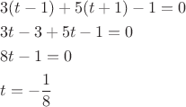 \[
\begin{gathered}
  3(t - 1) + 5(t + 1) - 1 = 0 \hfill \\
  3t - 3 + 5t - 1 = 0 \hfill \\
  8t - 1 = 0 \hfill \\
  t =  - \frac{1}
{8} \hfill \\ 
\end{gathered} 
\]