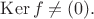 $\operatorname{Ker}f\ne(0).$