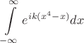 $$\int\limits_{-\infty}^{\infty}e^{ik(x^4-x)}dx$$