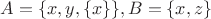 $A=\{x, y, \{x\}\}, B=\{x, z\}$