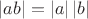 $\left|ab\right|=\left|a\right|\left|b\right|$