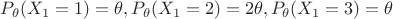 $\[{P_\theta }({X_1} = 1) = \theta ,{P_\theta }({X_1} = 2) = 2\theta ,{P_\theta }({X_1} = 3) = \theta \]$
