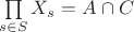 $\prod\limits_{s\in S}X_s=A\cap C$